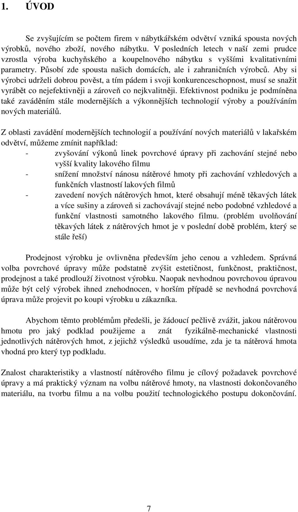 Aby si výrobci udrželi dobrou pověst, a tím pádem i svoji konkurenceschopnost, musí se snažit vyrábět co nejefektivněji a zároveň co nejkvalitněji.