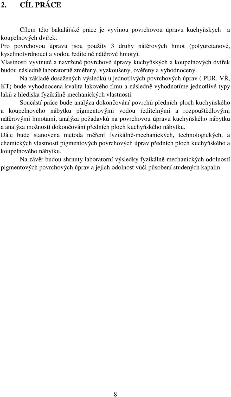 Vlastnosti vyvinuté a navržené povrchové úpravy kuchyňských a koupelnových dvířek budou následně laboratorně změřeny, vyzkoušeny, ověřeny a vyhodnoceny.
