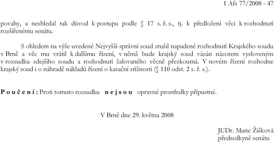 vázán názorem vysloveným v rozsudku zdejšího soudu a rozhodnutí žalovaného věcně přezkoumá.