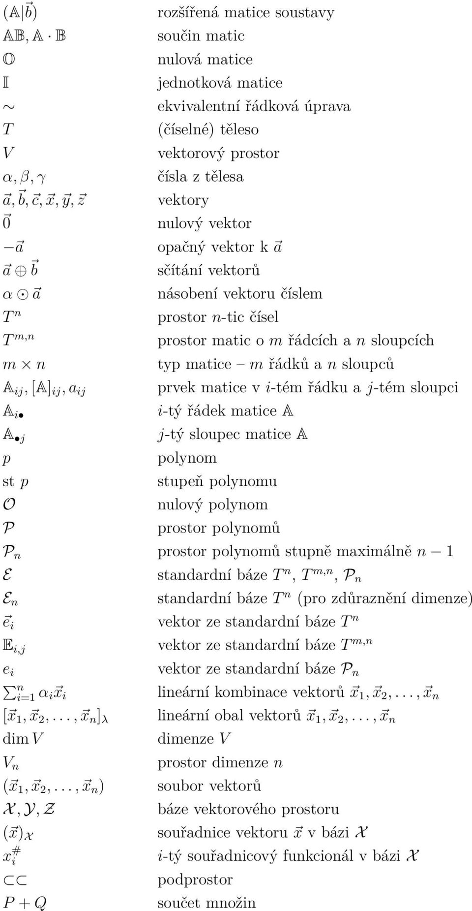 sloupcích typ matice m řádků a n sloupců prvek matice v i-tém řádku a j-tém sloupci i-tý řádek matice A j-tý sloupec matice A polynom stupeň polynomu nulový polynom prostor polynomů P n prostor