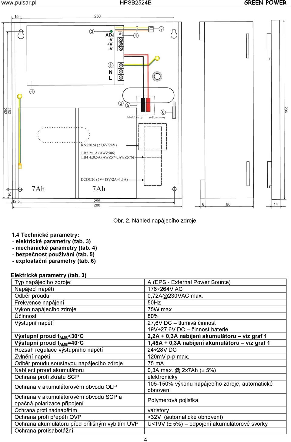 Účinnost 80% Výstupní napětí 27,6V DC tlumivá činnost 19V 27,6V DC činnost baterie Výstupní proud t AMB <30 C 2,2A + 0,3A nabíjení akumulátoru viz graf 1 Výstupní proud t AMB =40 C 1,45A + 0,3A