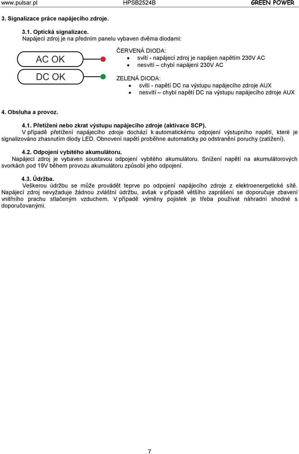 napájecího zdroje AUX nesvítí chybí napětí DC na výstupu napájecího zdroje AUX 4. Obsluha a provoz. 4.1. Přetížení nebo zkrat výstupu napájecího zdroje (aktivace SCP).