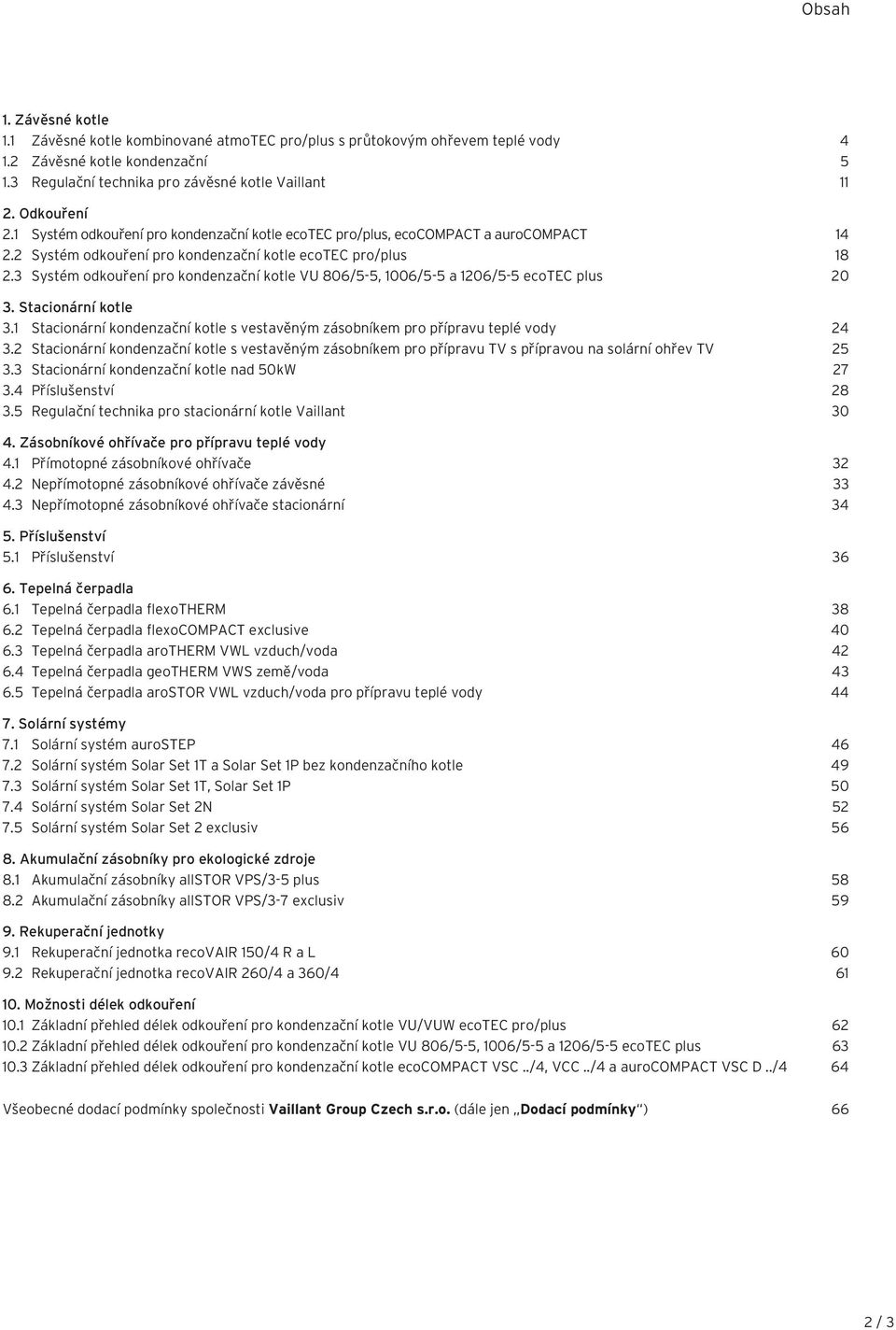 3 Systém odkouření pro kondenzační kotle VU 806/5-5, 1006/5-5 a 1206/5-5 ecotec plus 20 3. Stacionární kotle 3.1 Stacionární kondenzační kotle s vestavěným zásobníkem pro přípravu teplé vody 24 3.