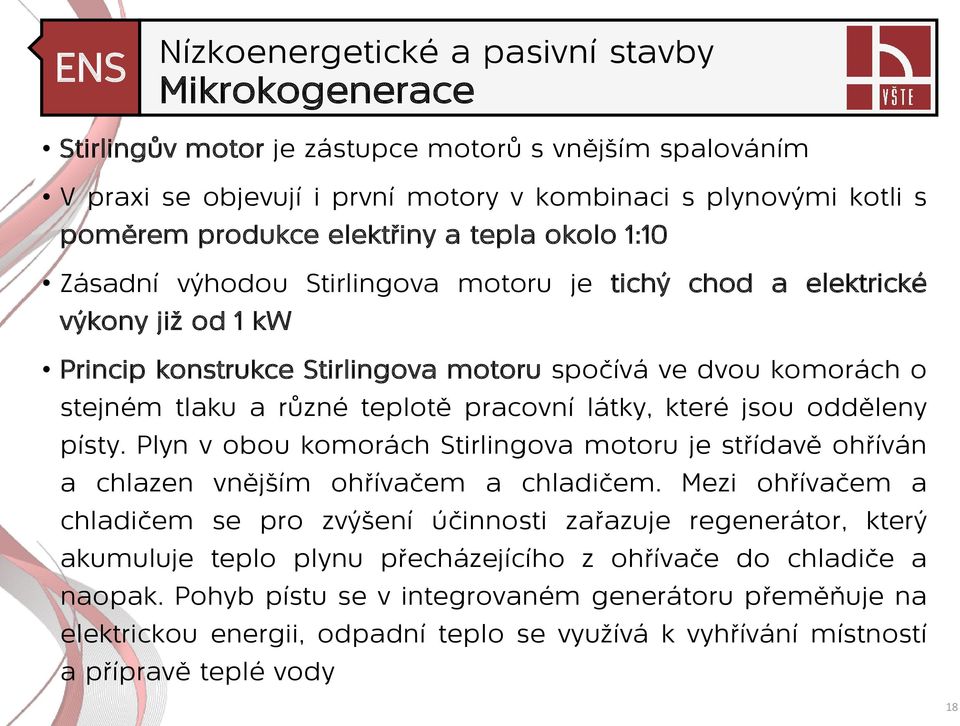 odděleny písty. Plyn v obou komorách Stirlingova motoru je střídavě ohříván a chlazen vnějším ohřívačem a chladičem.