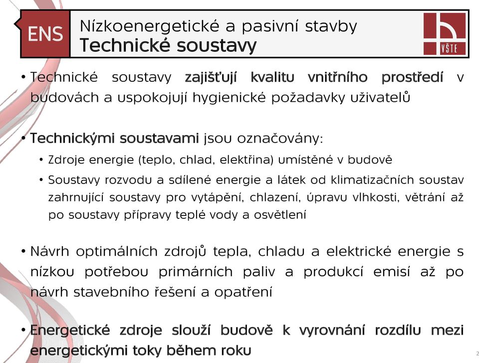 vytápění, chlazení, úpravu vlhkosti, větrání až po soustavy přípravy teplé vody a osvětlení Návrh optimálních zdrojů tepla, chladu a elektrické energie s nízkou