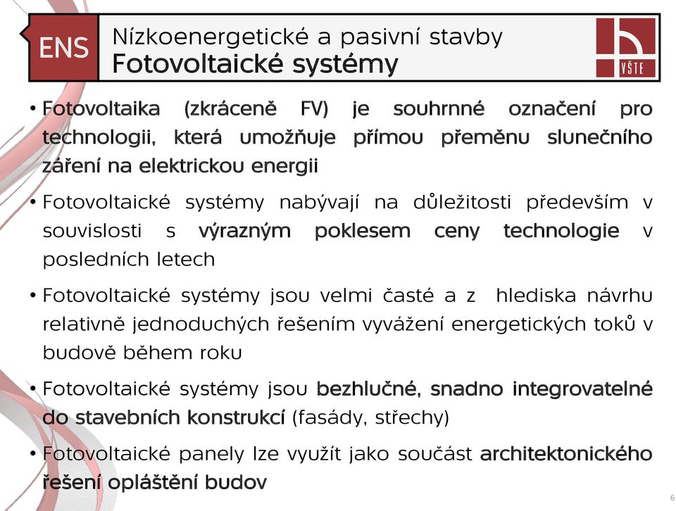 systémy jsou velmi časté a z hlediska návrhu relativně jednoduchých řešením vyvážení energetických toků v budově během roku Fotovoltaické systémy jsou