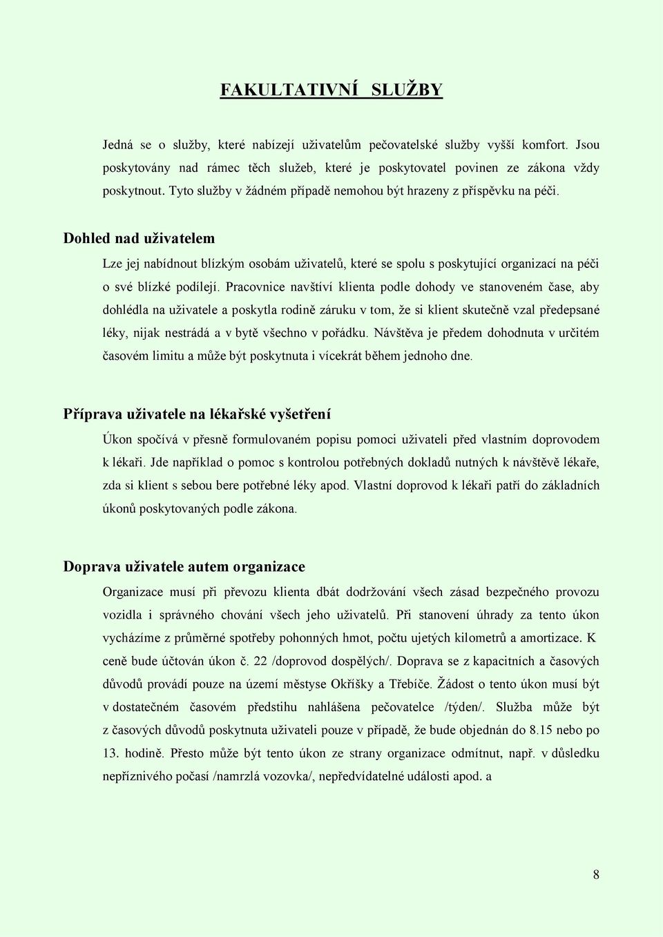 Dohled nad uživatelem Lze jej nabídnout blízkým osobám uživatelů, které se spolu s poskytující organizací na péči o své blízké podílejí.