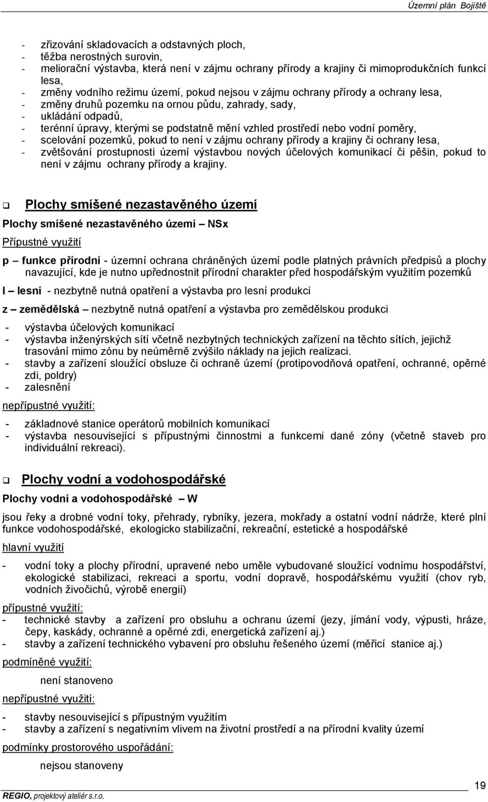 vodní poměry, - scelování pozemků, pokud to není v zájmu ochrany přírody a krajiny či ochrany lesa, - zvětšování prostupnosti území výstavbou nových účelových komunikací či pěšin, pokud to není v