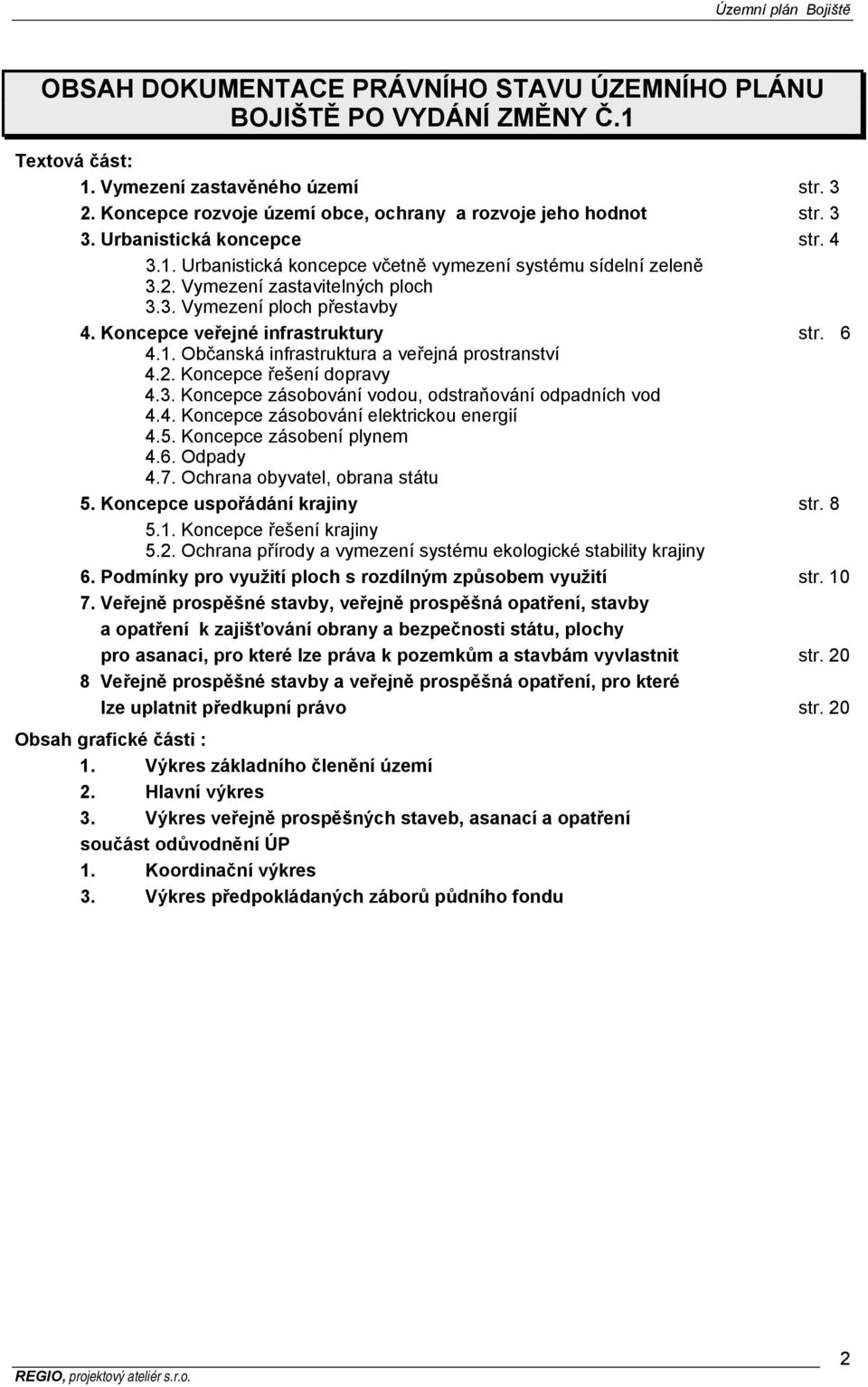 6 4.1. Občanská infrastruktura a veřejná prostranství 4.2. Koncepce řešení dopravy 4.3. Koncepce zásobování vodou, odstraňování odpadních vod 4.4. Koncepce zásobování elektrickou energií 4.5.