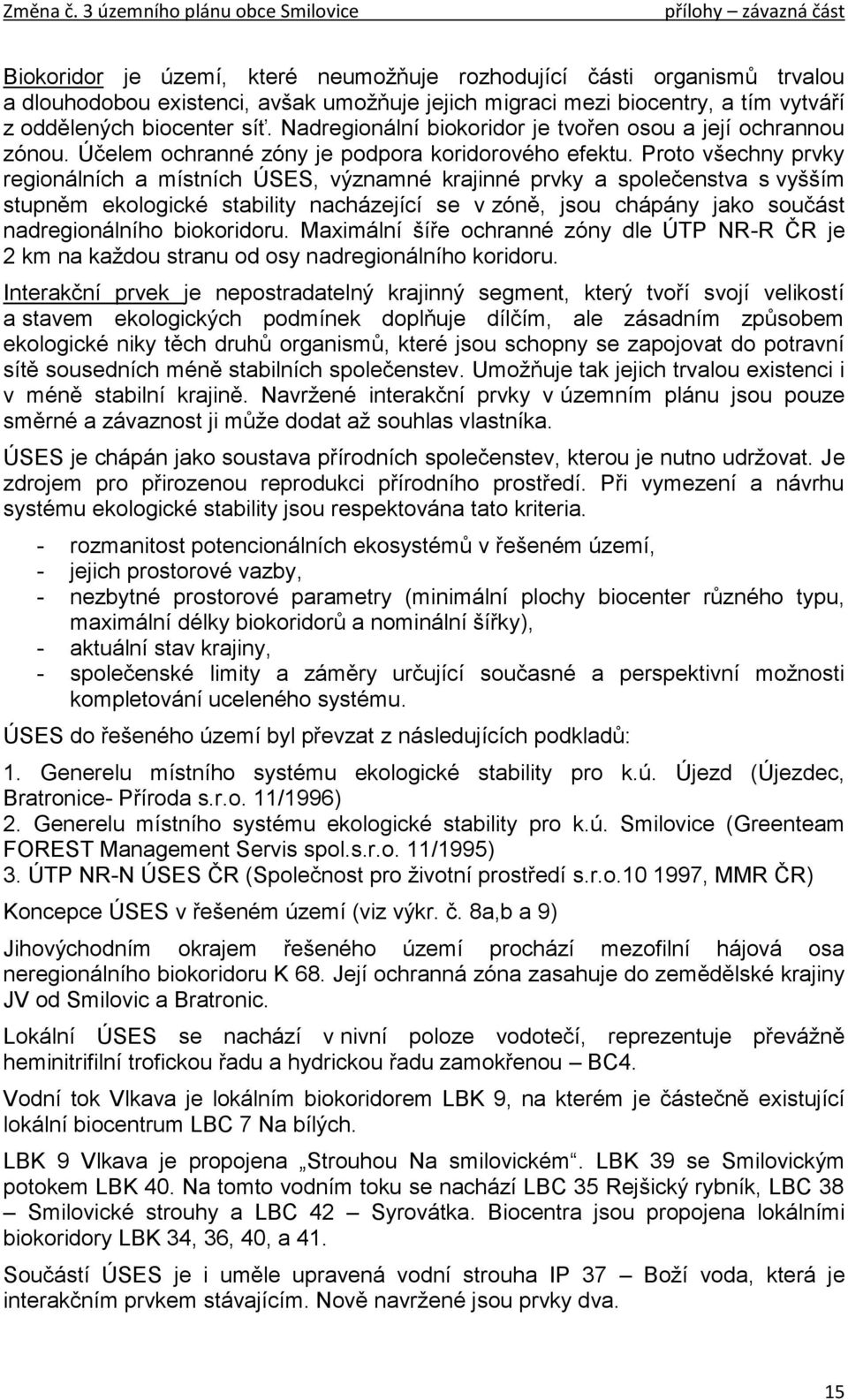 Proto všechny prvky regionálních a místních ÚSES, významné krajinné prvky a společenstva s vyšším stupněm ekologické stability nacházející se v zóně, jsou chápány jako součást nadregionálního