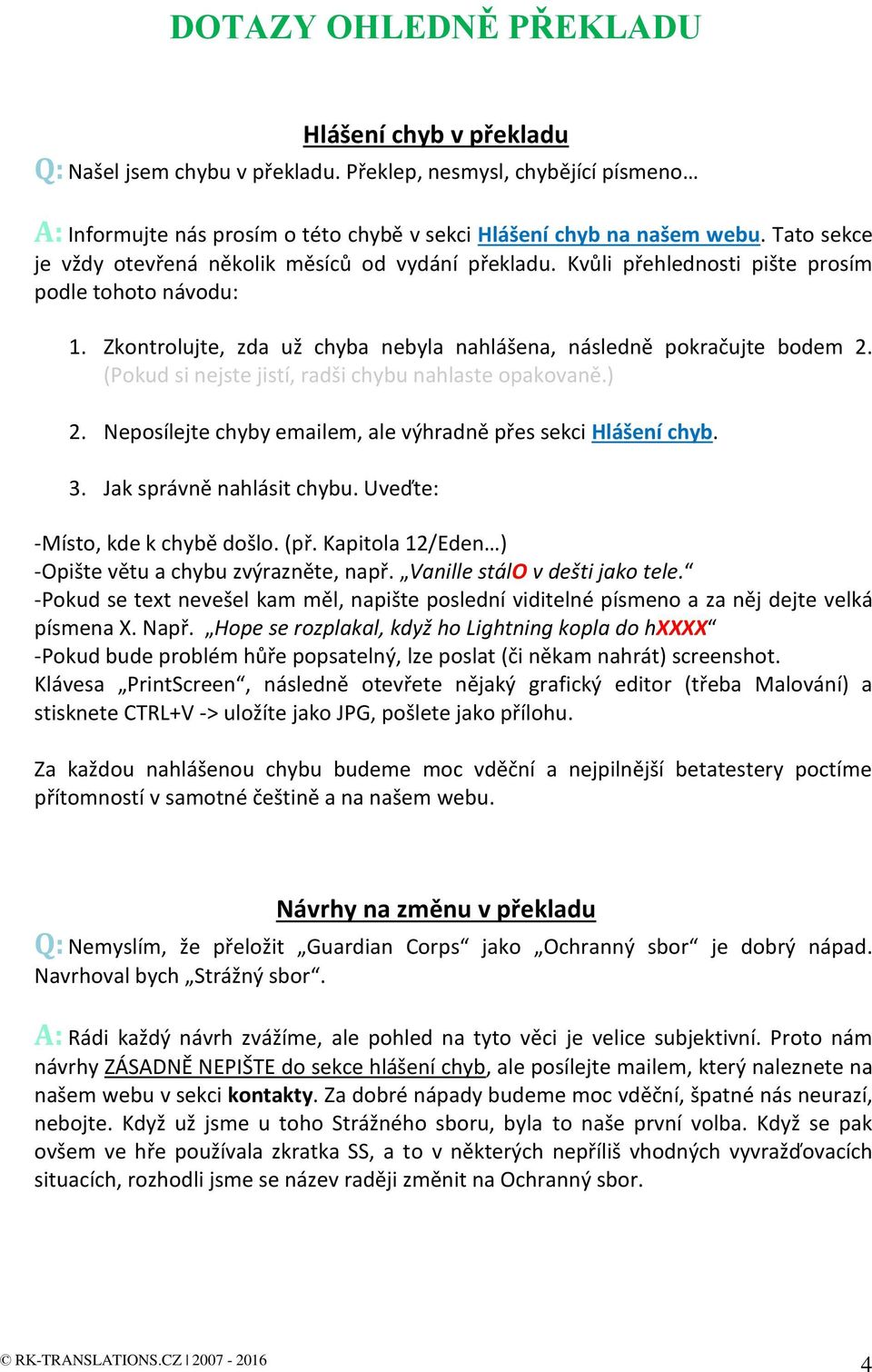 (Pokud si nejste jistí, radši chybu nahlaste opakovaně.) 2. Neposílejte chyby emailem, ale výhradně přes sekci Hlášení chyb. 3. Jak správně nahlásit chybu. Uveďte: -Místo, kde k chybě došlo. (př.