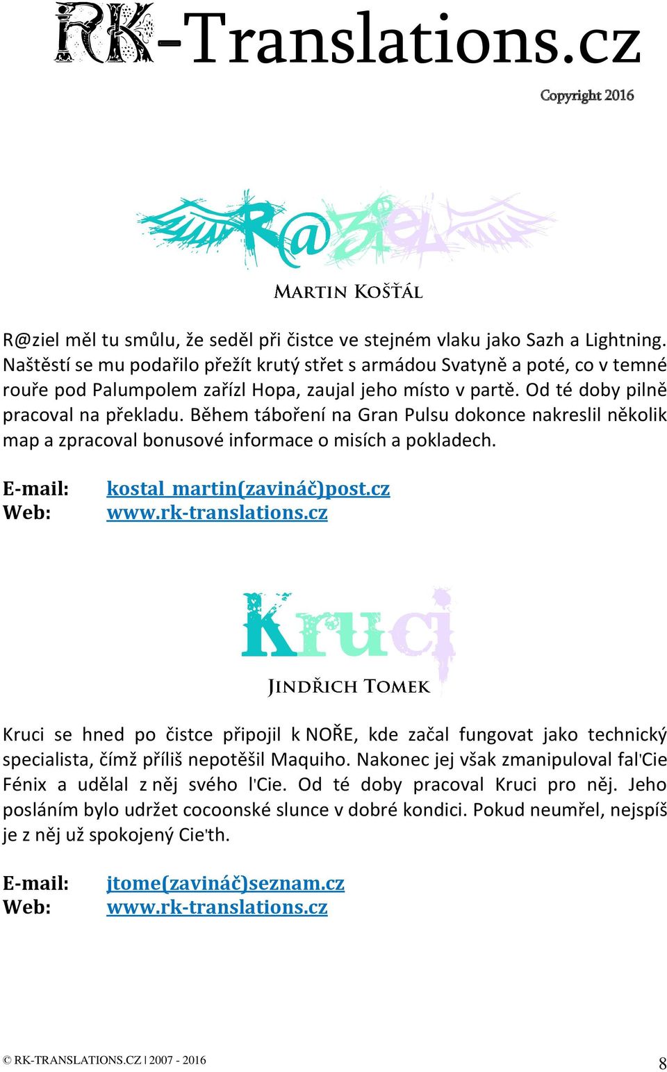 Během táboření na Gran Pulsu dokonce nakreslil několik map a zpracoval bonusové informace o misích a pokladech. E-mail: Web: kostal_martin(zavináč)post.cz www.rk-translations.