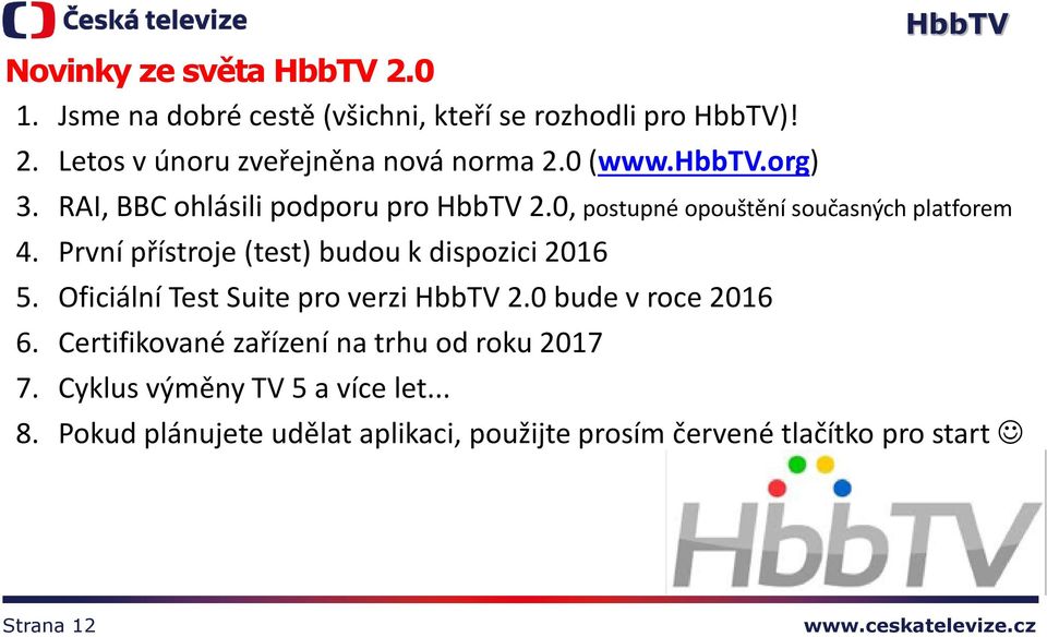 První přístroje (test) budou k dispozici 2016 5. Oficiální Test Suite pro verzi 2.0 bude v roce 2016 6.