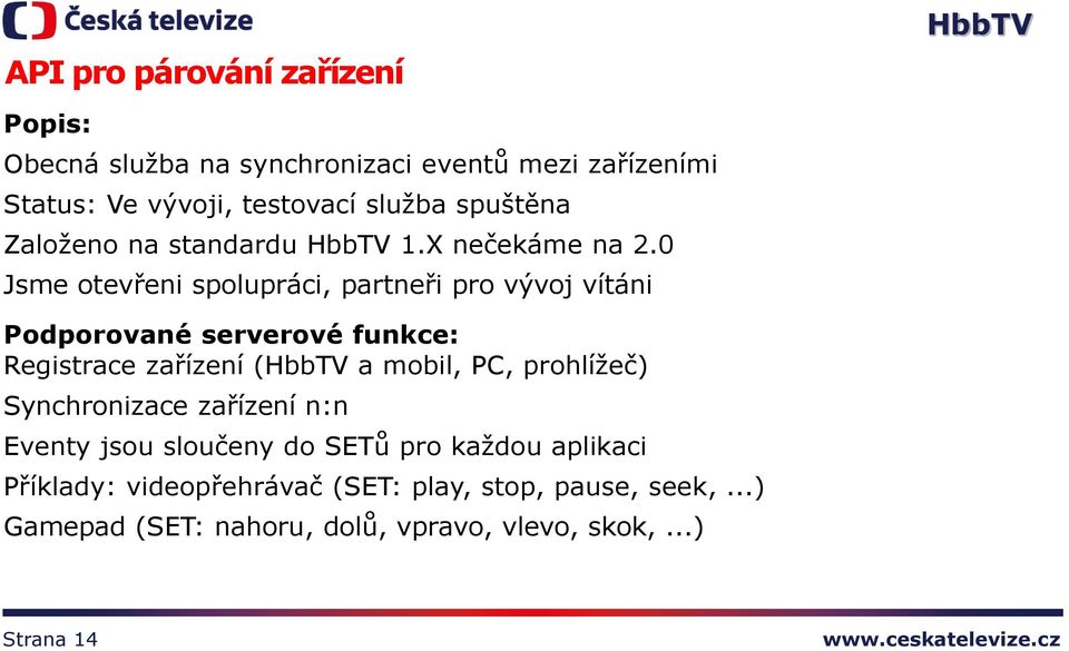 0 Jsme otevřeni spolupráci, partneři pro vývoj vítáni Podporované serverové funkce: Registrace zařízení ( a mobil, PC,