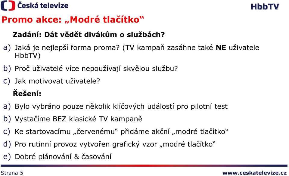 Řešení: a) Bylo vybráno pouze několik klíčových událostí pro pilotní test b) Vystačíme BEZ klasické TV kampaně c) Ke