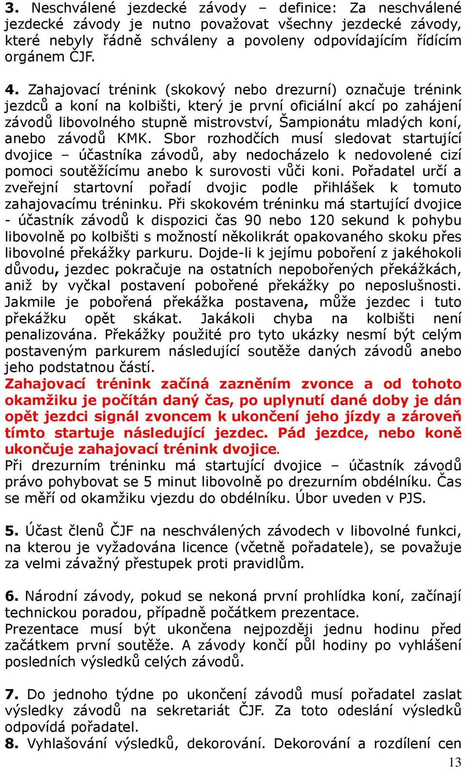 závodů KMK. Sbor rozhodčích musí sledovat startující dvojice účastníka závodů, aby nedocházelo k nedovolené cizí pomoci soutěžícímu anebo k surovosti vůči koni.