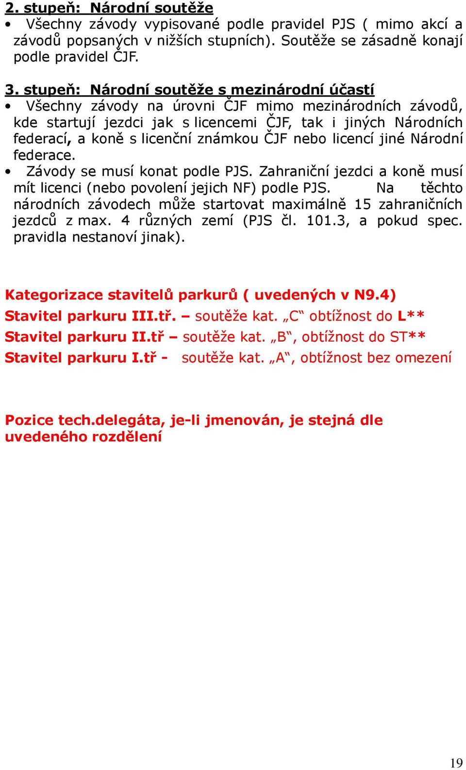 známkou ČJF nebo licencí jiné Národní federace. Závody se musí konat podle PJS. Zahraniční jezdci a koně musí mít licenci (nebo povolení jejich NF) podle PJS.