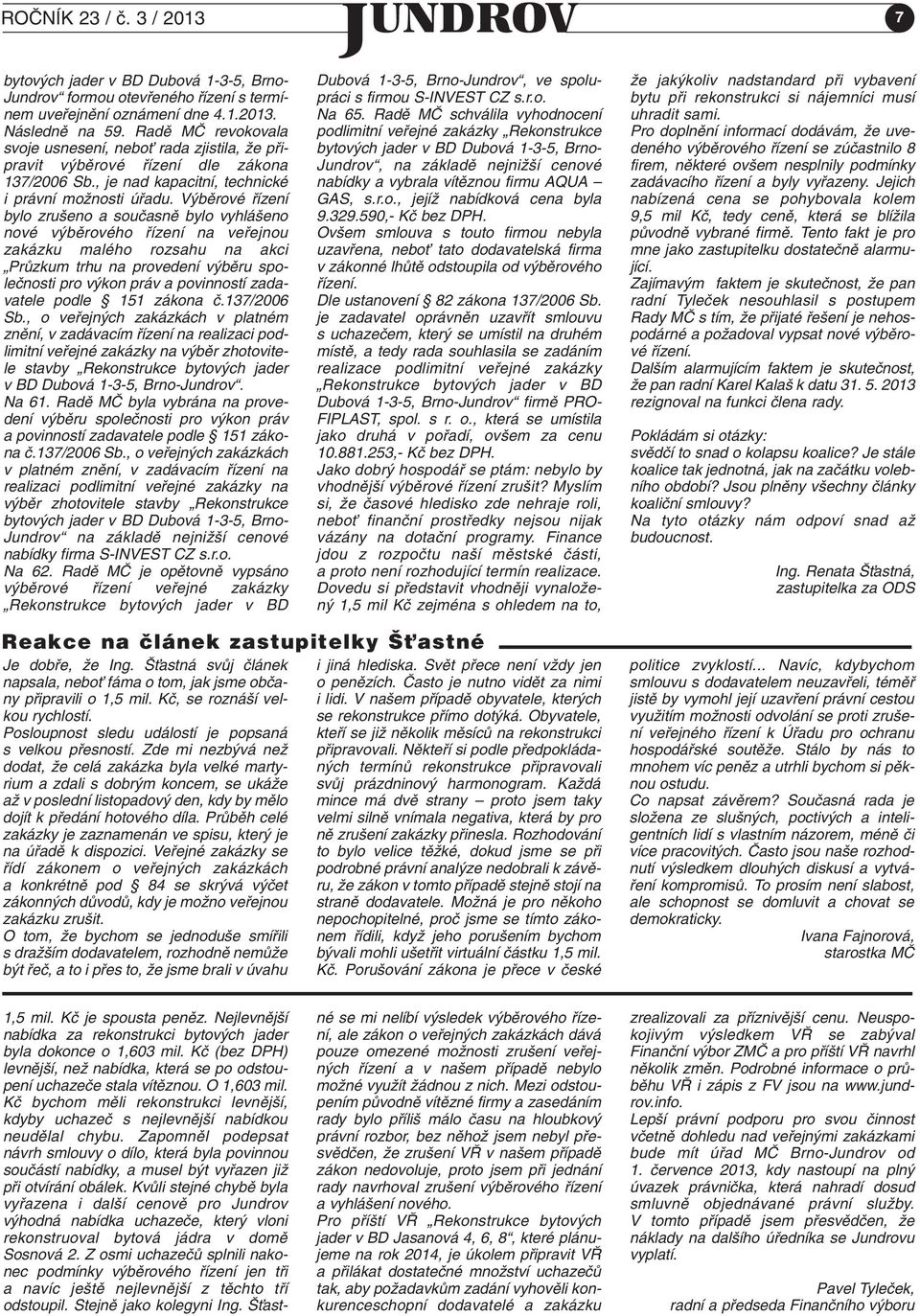 V bûrové fiízení bylo zru eno a souãasnû bylo vyhlá eno nové v bûrového fiízení na vefiejnou zakázku malého rozsahu na akci PrÛzkum trhu na provedení v bûru spoleãnosti pro v kon práv a povinností
