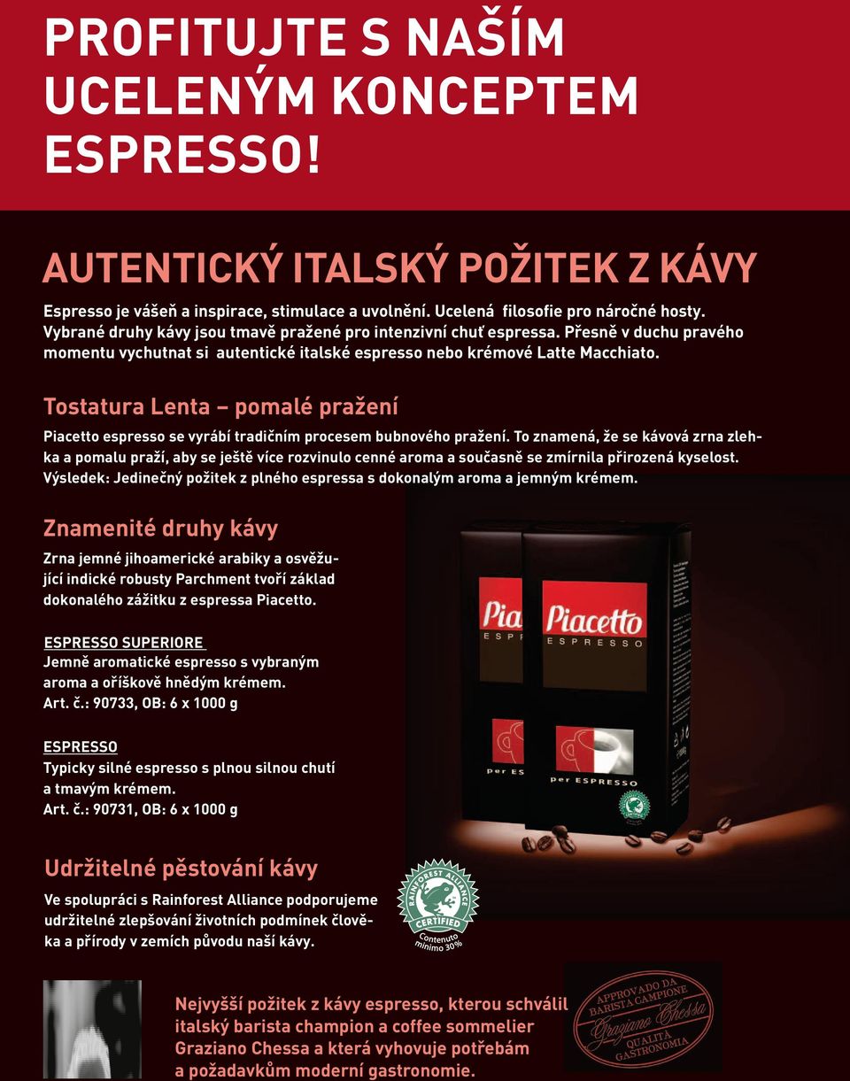Tostatura Lenta pomalé pražení Piacetto espresso se vyrábí tradičním procesem bubnového pražení.