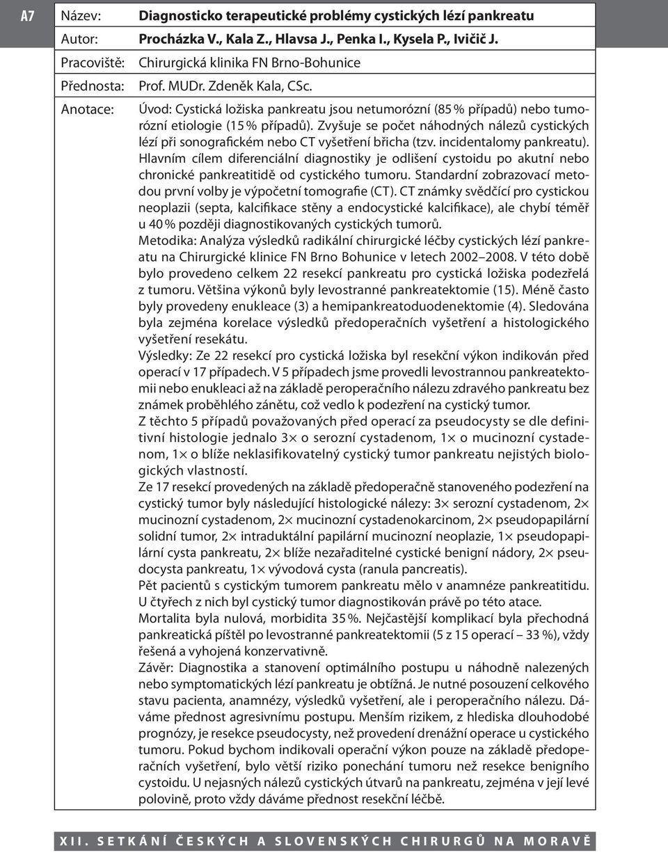 Zvyšuje se počet náhodných nálezů cystických lézí při sonografickém nebo CT vyšetření břicha (tzv. incidentalomy pankreatu).