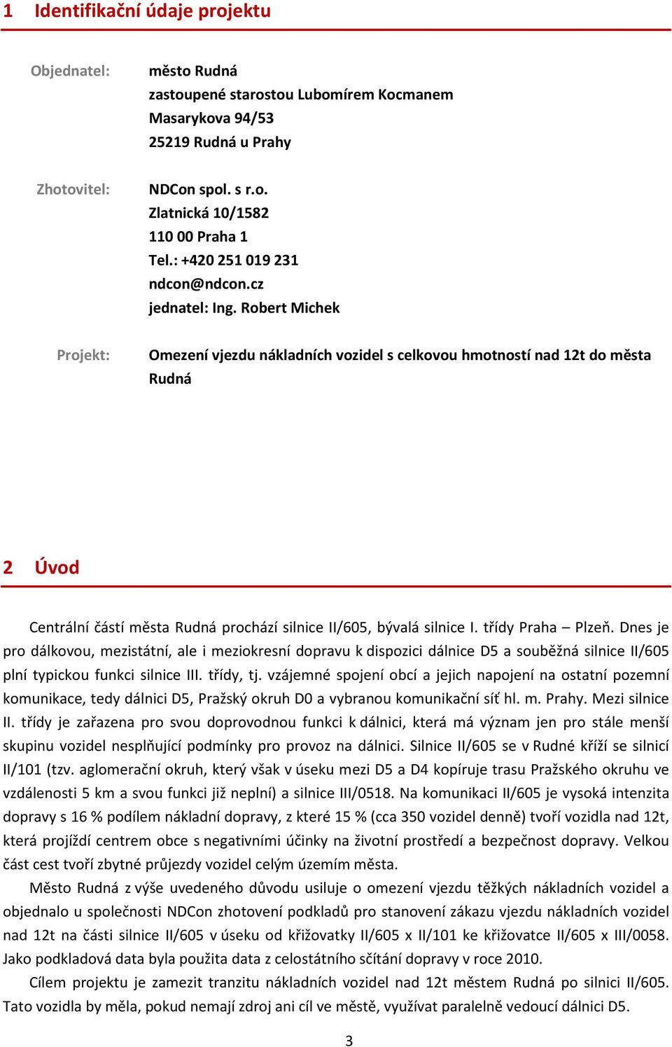 Robert Michek Projekt: Omezení vjezdu nákladních vozidel s celkovou hmotností nad 12t do města Rudná 2 Úvod Centrální částí města Rudná prochází silnice II/605, bývalá silnice I. třídy Praha Plzeň.