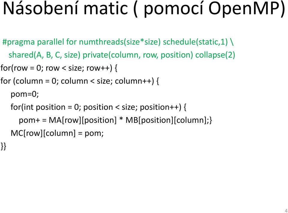 row++) { for (column = 0; column < size; column++) { pom=0; for(int position = 0; position <