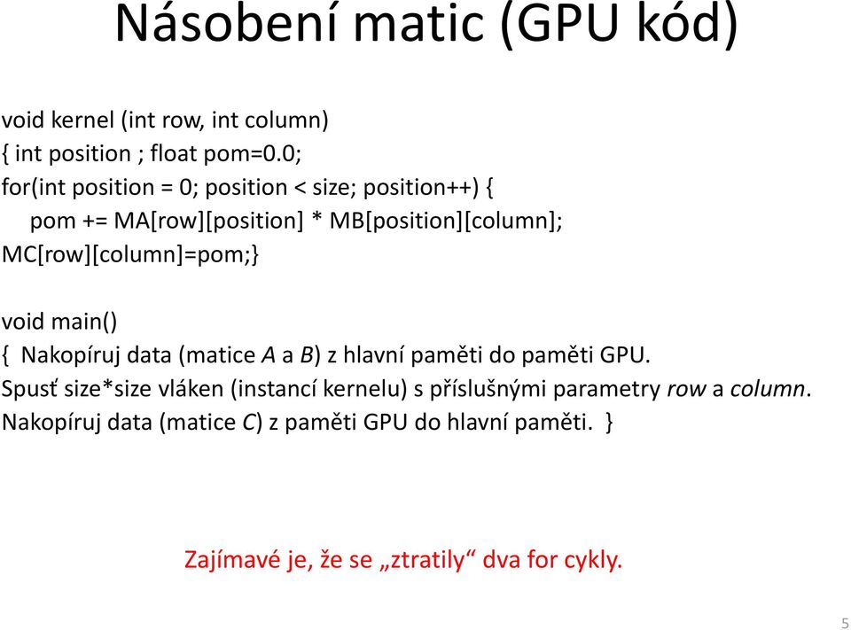 MC[row][column]=pom;} void main() { Nakopíruj data (matice A a B) z hlavní paměti do paměti GPU.