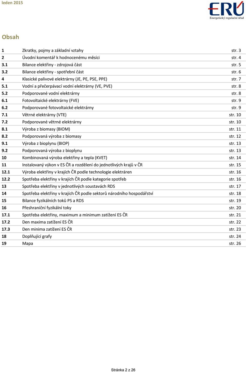 9 6.2 Podporované fotovoltaické elektrárny str. 9 7.1 Větrné elektrárny (VTE) str. 1 7.2 Podporované větrné elektrárny str. 1 8.1 z biomasy (BIOM) str. 11 8.2 Podporovaná výroba z biomasy str. 12 9.