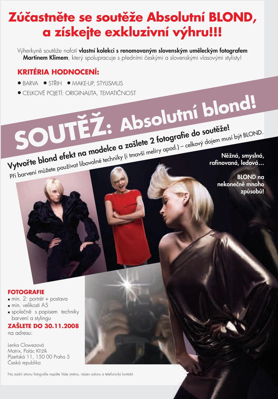 KRITÉRIA HODNOCENÍ: BARVA STŘIH MAKE-UP, STYLISMUS CELKOVÉ POJETÍ: ORIGINALITA, TEMATIČNOST Vytvořte blond efekt na modelce a zašlete 2 fotografie do soutěže!