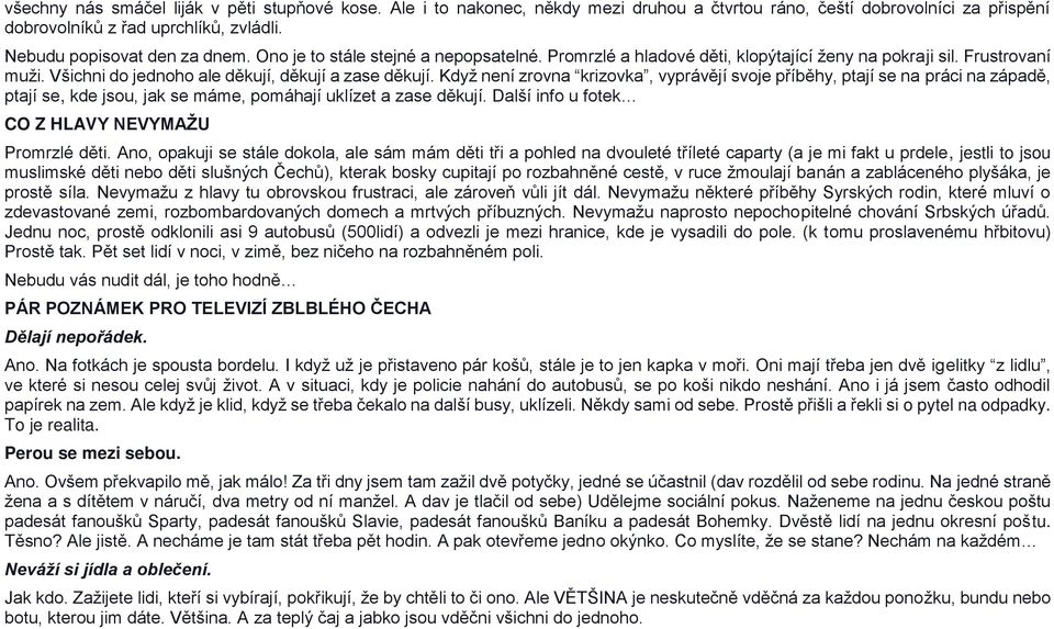 Když není zrovna krizovka, vyprávějí svoje příběhy, ptají se na práci na západě, ptají se, kde jsou, jak se máme, pomáhají uklízet a zase děkují. Další info u fotek CO Z HLAVY NEVYMAŽU Promrzlé děti.