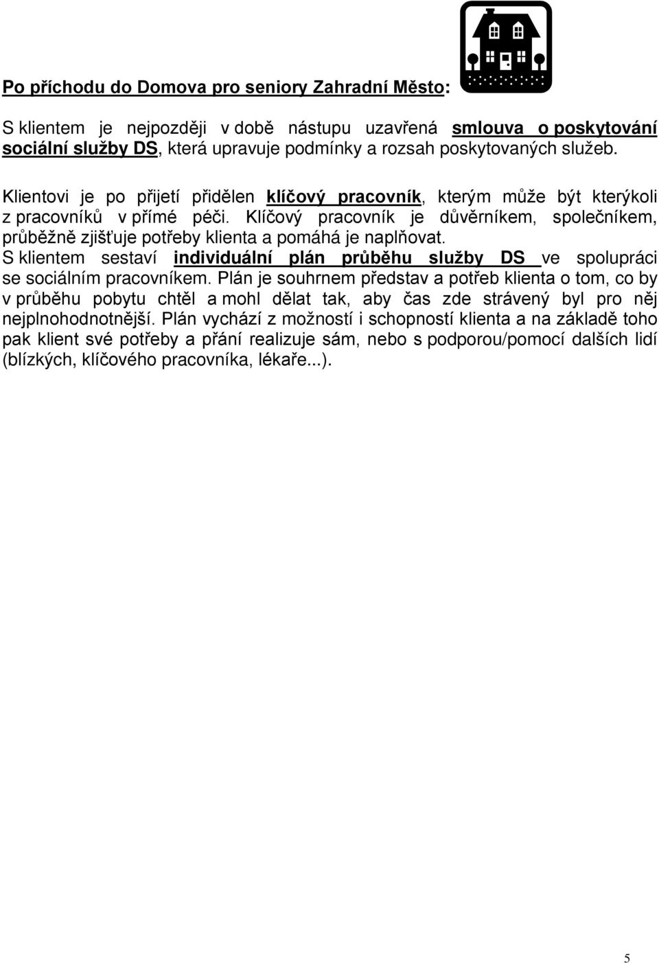 Klíčový pracovník je důvěrníkem, společníkem, průběžně zjišťuje potřeby klienta a pomáhá je naplňovat. S klientem sestaví individuální plán průběhu služby DS ve spolupráci se sociálním pracovníkem.