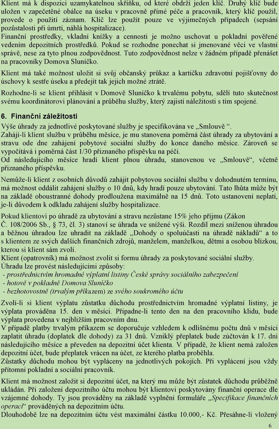 Klíč lze použít pouze ve výjimečných případech (sepsání pozůstalosti při úmrtí, náhlá hospitalizace).