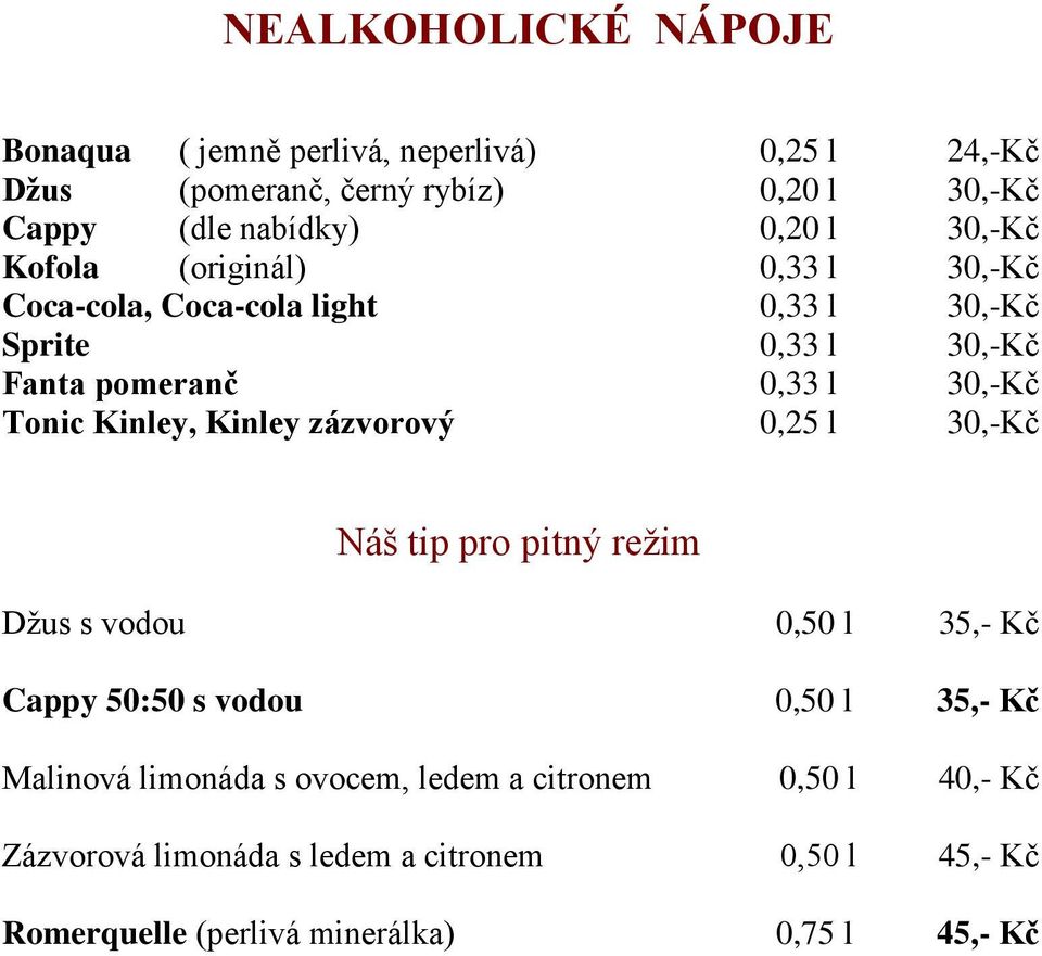 Kinley, Kinley zázvorový 0,25 l 30,-Kč Náš tip pro pitný režim Džus s vodou 0,50 l 35,- Kč Cappy 50:50 s vodou 0,50 l 35,- Kč Malinová