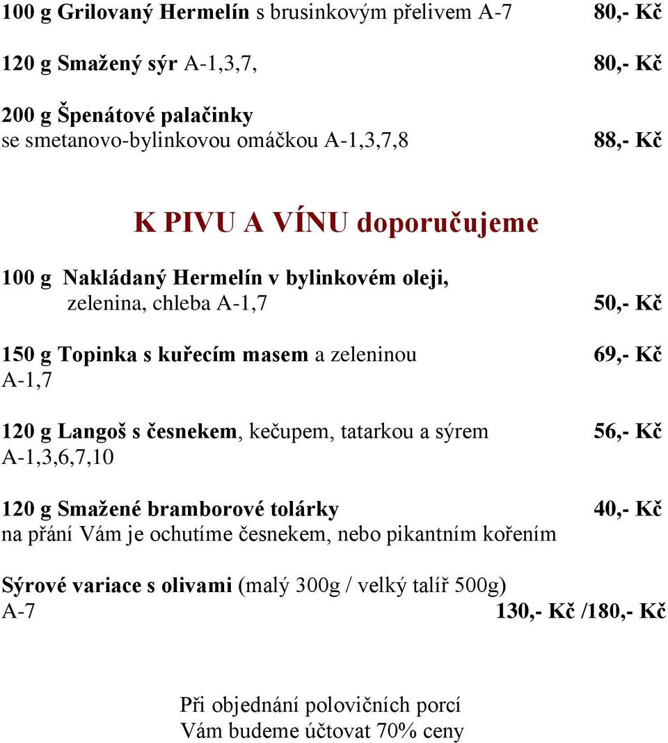 zeleninou 69,- Kč A-1,7 120 g Langoš s česnekem, kečupem, tatarkou a sýrem 56,- Kč A-1,3,6,7,10 120 g Smažené bramborové tolárky na přání Vám je ochutíme