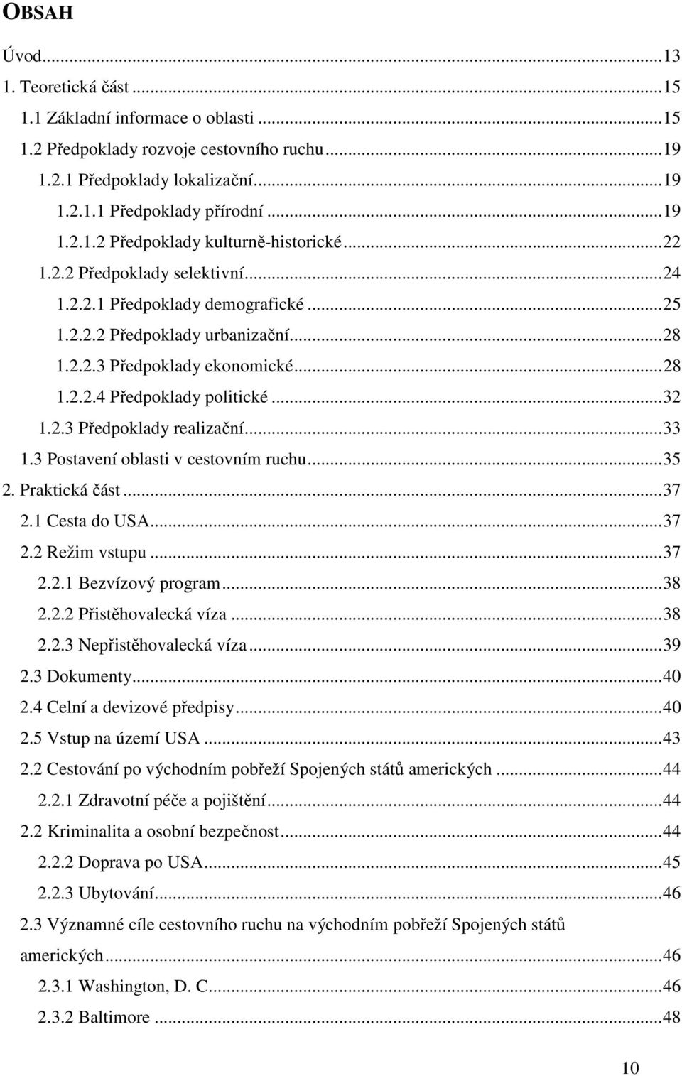 ..33 1.3 Postavení oblasti v cestovním ruchu...35 2. Praktická část...37 2.1 Cesta do USA...37 2.2 Režim vstupu...37 2.2.1 Bezvízový program...38 2.2.2 Přistěhovalecká víza...38 2.2.3 Nepřistěhovalecká víza.