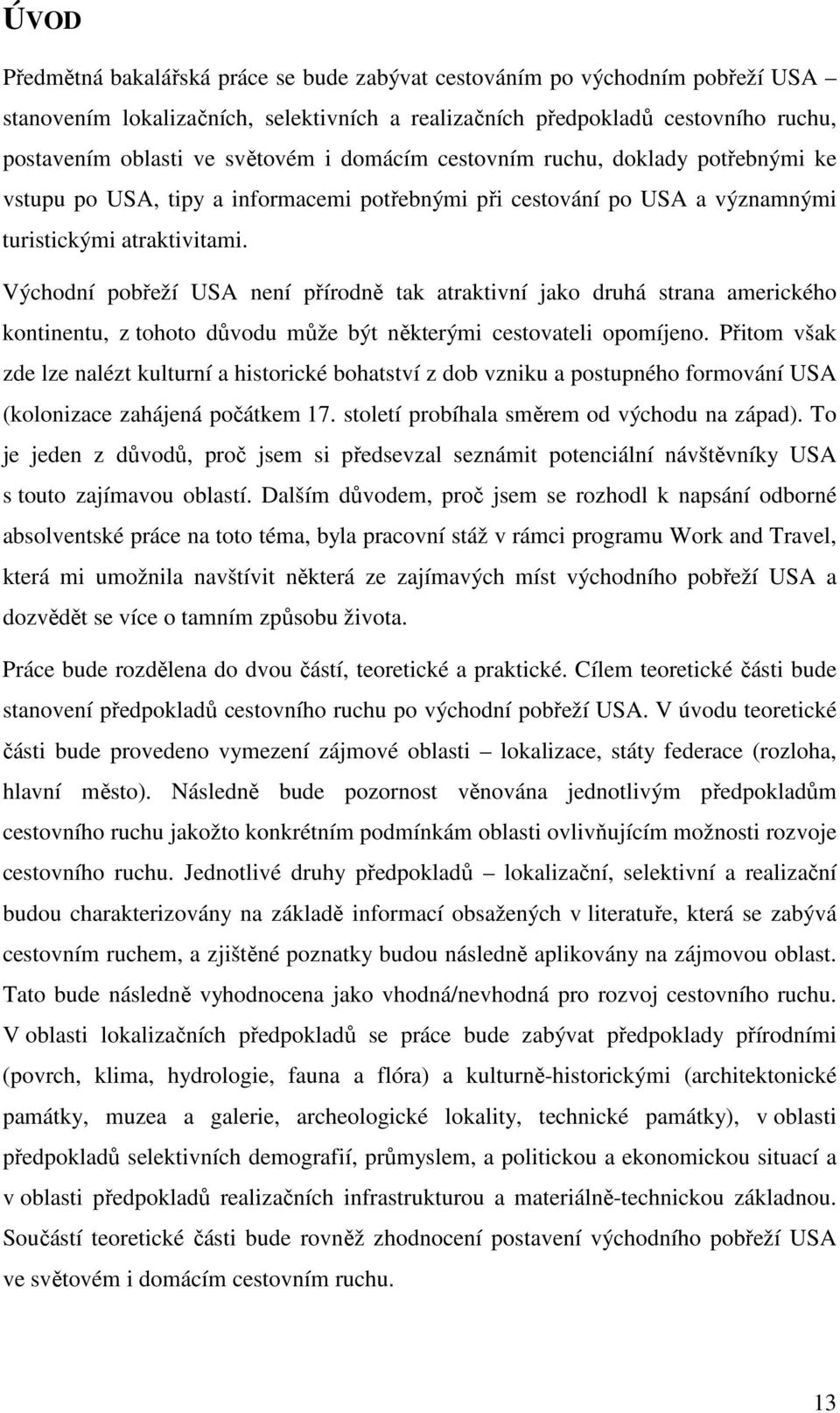 Východní pobřeží USA není přírodně tak atraktivní jako druhá strana amerického kontinentu, z tohoto důvodu může být některými cestovateli opomíjeno.