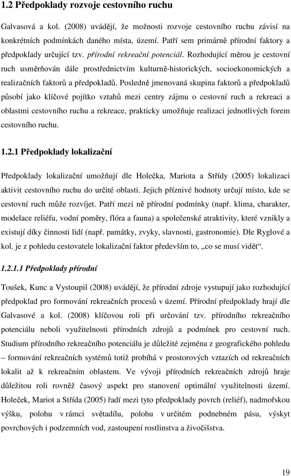 Rozhodující měrou je cestovní ruch usměrňován dále prostřednictvím kulturněhistorických, socioekonomických a realizačních faktorů a předpokladů.