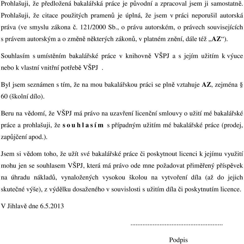 Souhlasím s umístěním bakalářské práce v knihovně VŠPJ a s jejím užitím k výuce nebo k vlastní vnitřní potřebě VŠPJ.