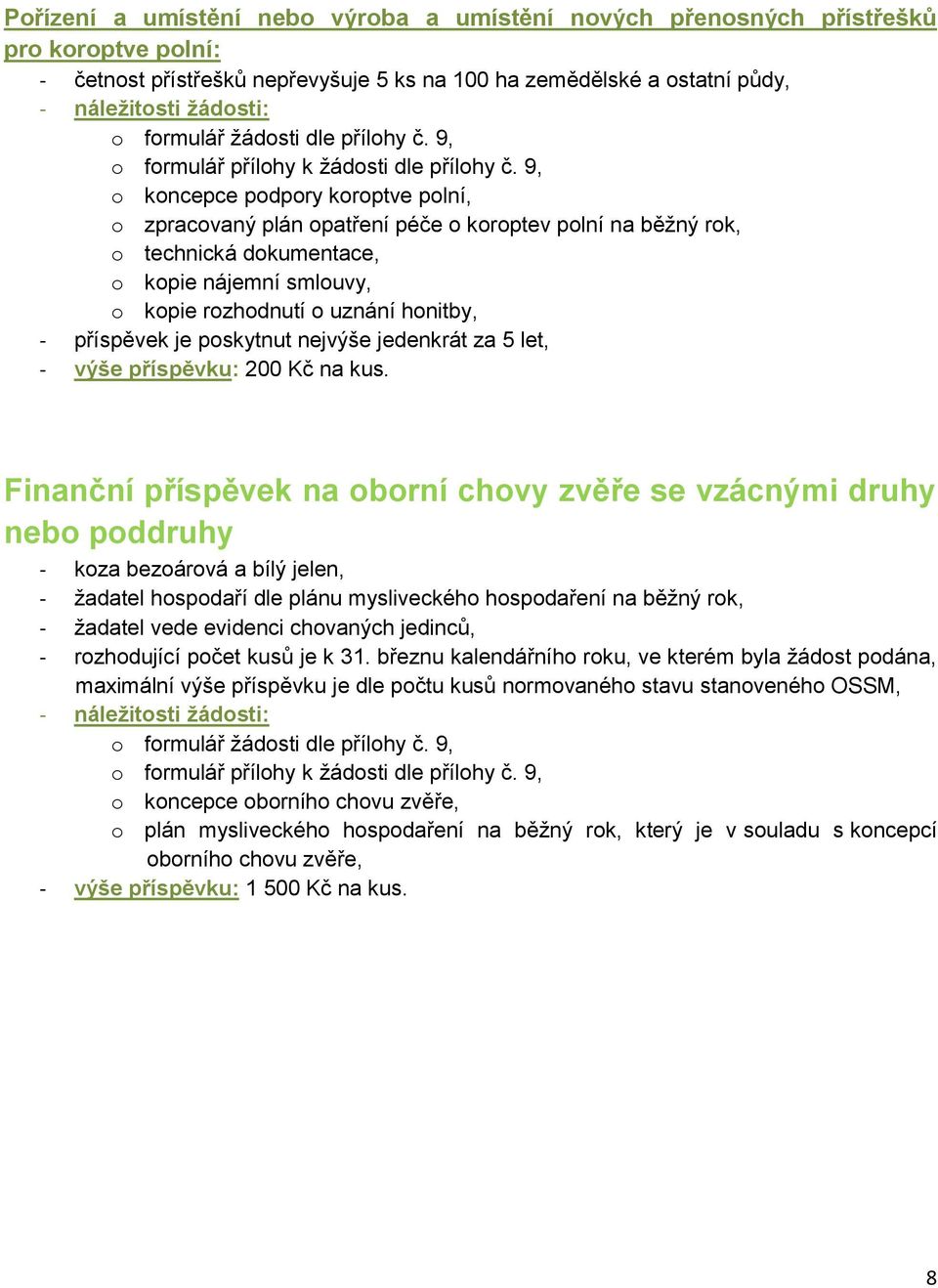 Finanční příspěvek na oborní chovy zvěře se vzácnými druhy nebo poddruhy - koza bezoárová a bílý jelen, - žadatel hospodaří dle plánu mysliveckého hospodaření na běžný rok, - žadatel vede evidenci