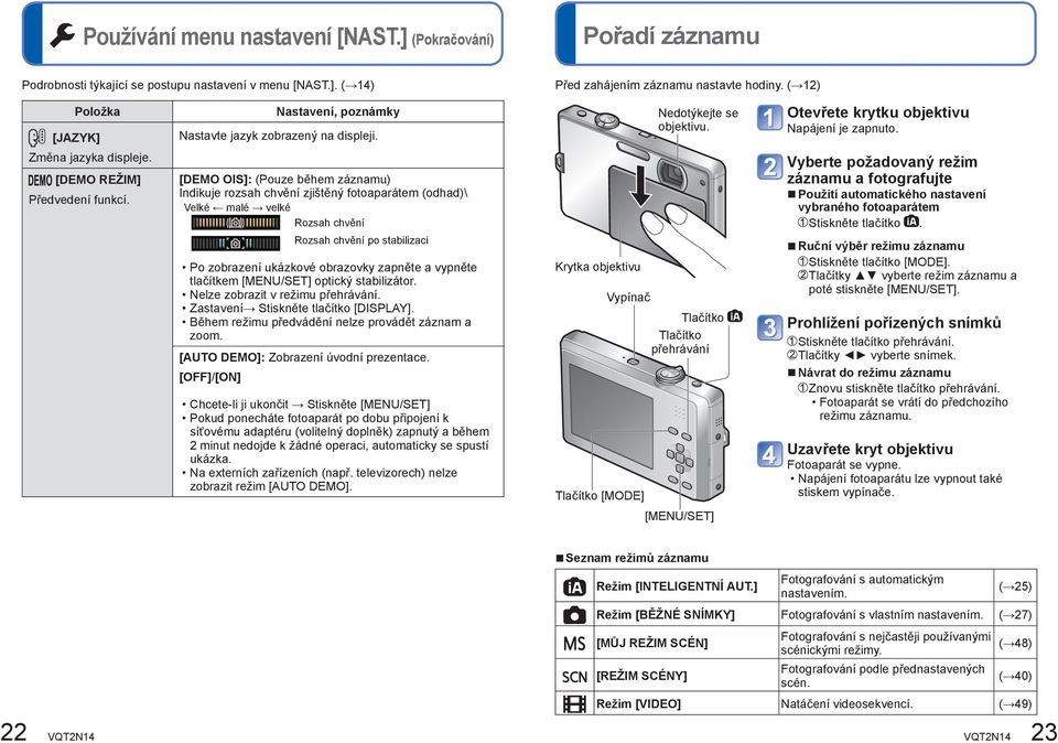 [DEMO OIS]: (Pouze během záznamu) Indikuje rozsah chvění zjištěný fotoaparátem (odhad)\ Velké malé velké Rozsah chvění Rozsah chvění po stabilizaci Po zobrazení ukázkové obrazovky zapněte a vypněte