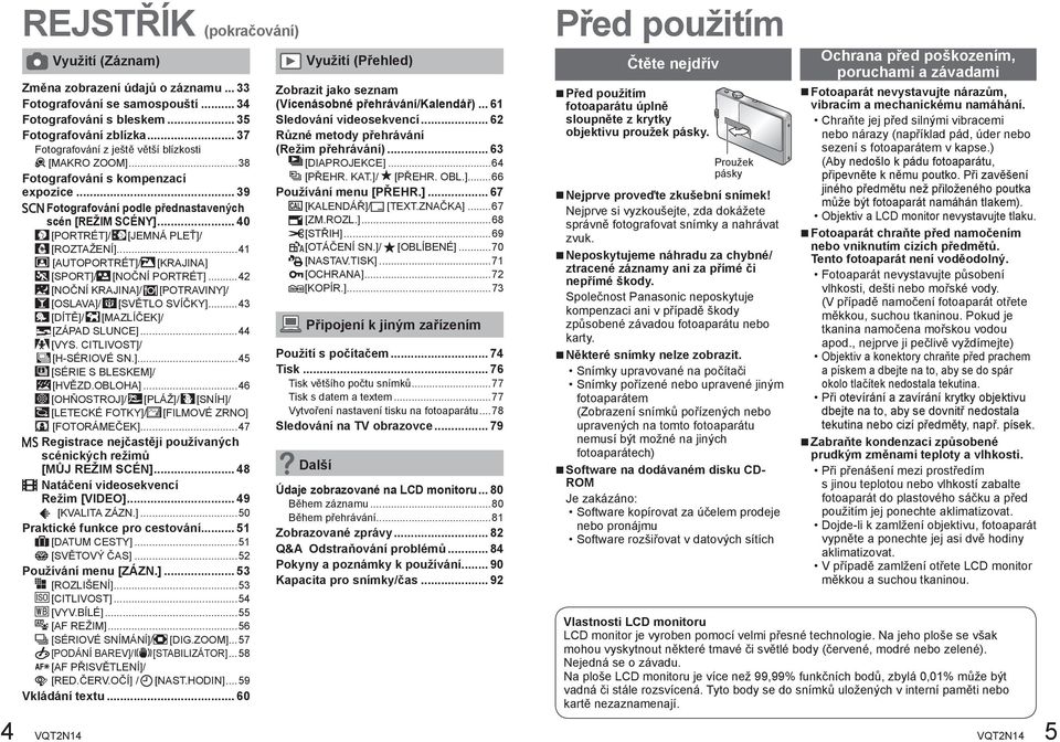 ..41 [AUTOPORTRÉT]/ [KRAJINA] [SPORT]/ [NOČNÍ PORTRÉT]...42 [NOČNÍ KRAJINA]/ [POTRAVINY]/ [OSLAVA]/ [SVĚTLO SVÍČKY]...43 [DÍTĚ]/ [MAZLÍČEK]/ [ZÁPAD SLUNCE]...44 [VYS. CITLIVOST]/ [H-SÉRIOVÉ SN.]...45 [SÉRIE S BLESKEM]/ [HVĚZD.