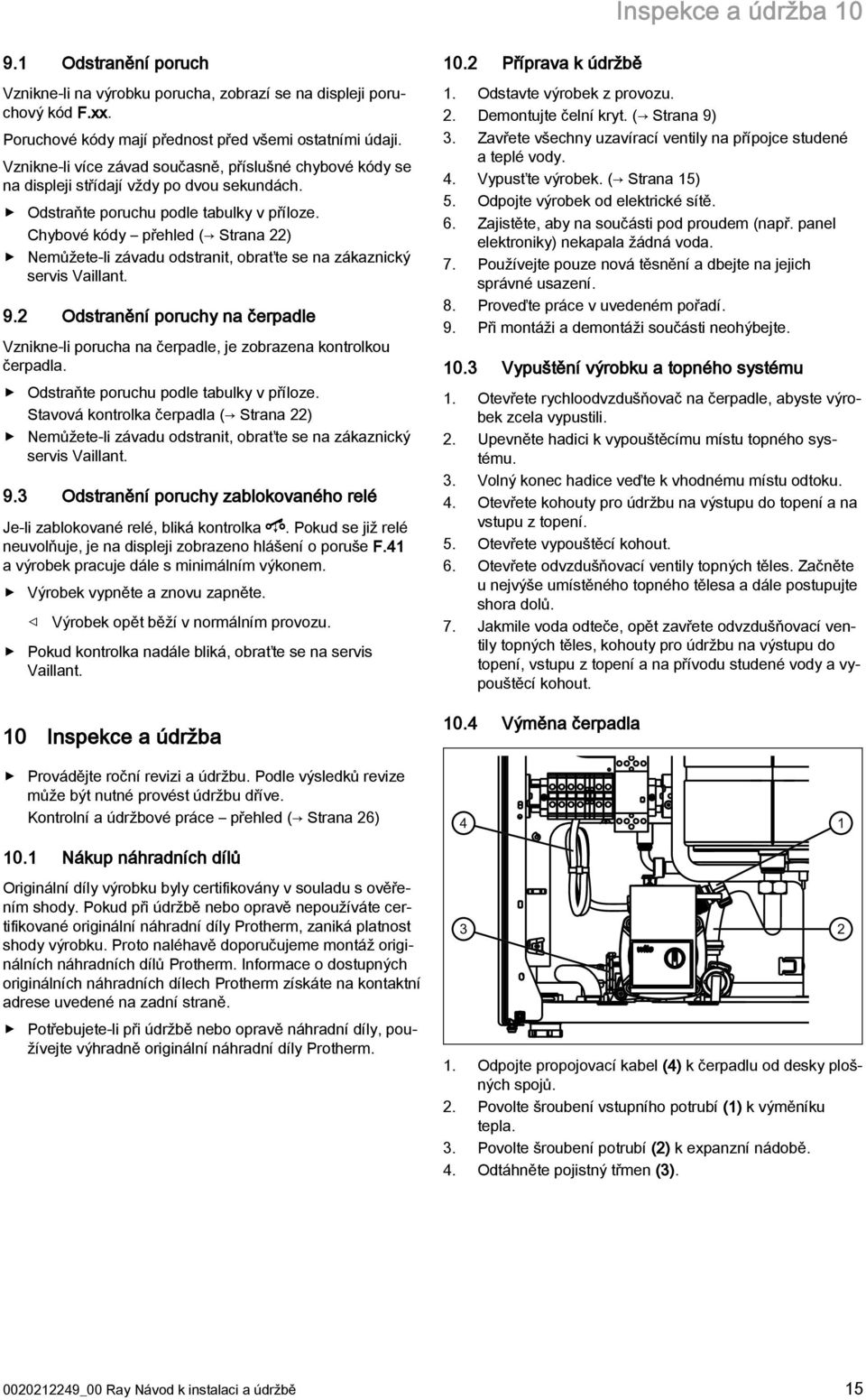 Chybové kódy přehled ( Strana 22) emůžete-li závadu odstranit, obraťte se na zákaznický servis Vaillant. 9.