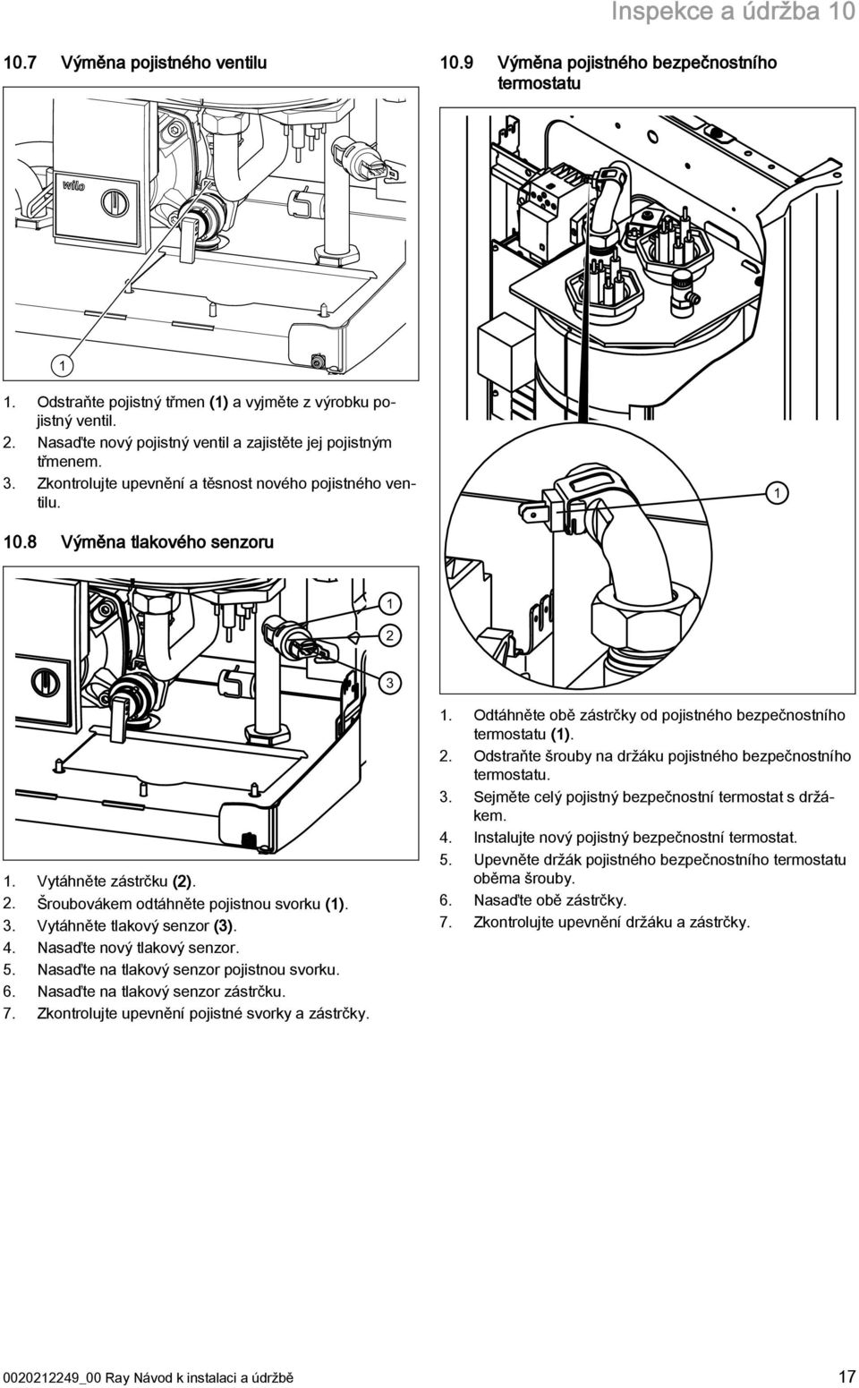 3. Vytáhněte tlakový senzor (3). 4. asaďte nový tlakový senzor. 5. asaďte na tlakový senzor pojistnou svorku. 6. asaďte na tlakový senzor zástrčku. 7. Zkontrolujte upevnění pojistné svorky a zástrčky.