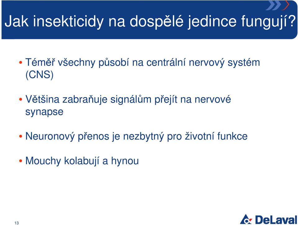 Většina zabraňuje signálům přejít na nervové synapse