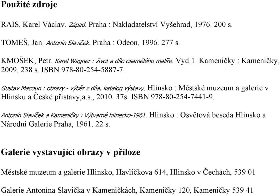 Hlinsko : Městské muzeum a galerie v Hlinsku a České přístavy,a.s., 2010. 37s. ISBN 978-80-254-7441-9. Antonín Slavíček a Kameničky : Výtvarné hlinecko-1961.