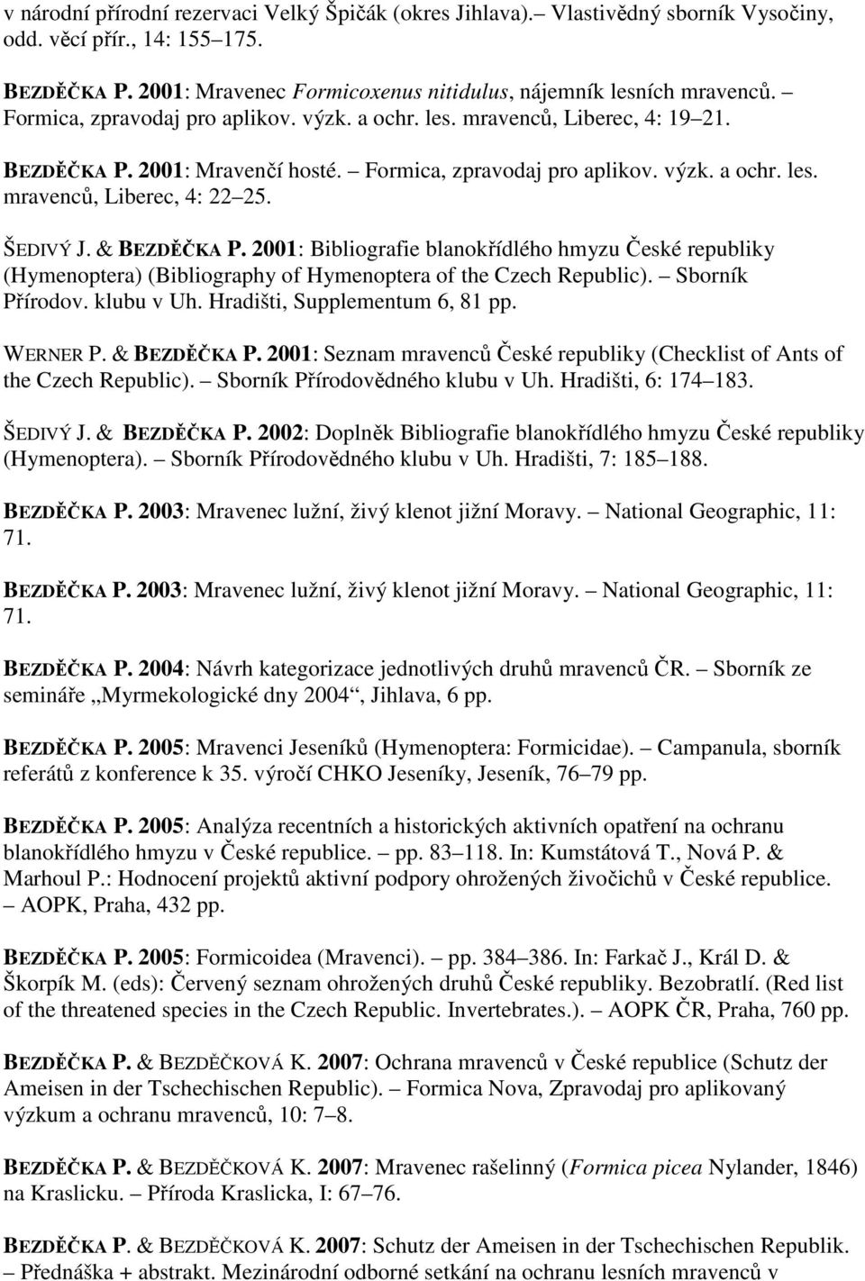 ŠEDIVÝ J. & BEZDĚČKA P. 2001: Bibliografie blanokřídlého hmyzu České republiky (Hymenoptera) (Bibliography of Hymenoptera of the Czech Republic). Sborník Přírodov. klubu v Uh.