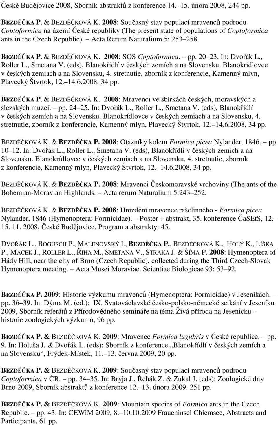 BEZDĚČKA P. & BEZDĚČKOVÁ K. 2008: SOS Coptoformica. pp. 20 23. In: Dvořák L., Roller L., Smetana V. (eds), Blanokřídlí v českých zemích a na Slovensku.
