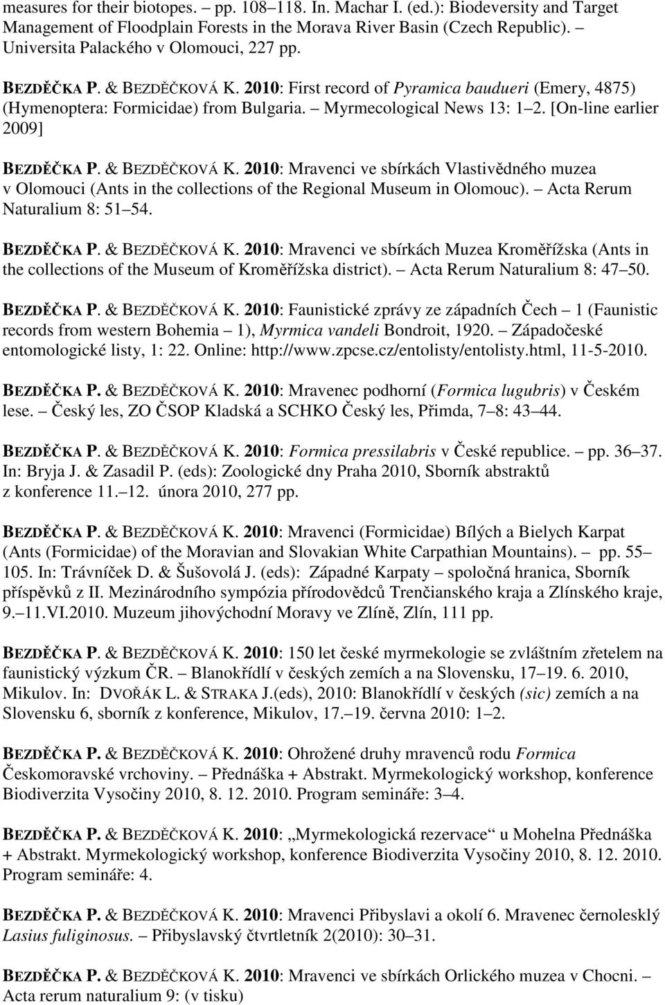 [On-line earlier 2009] BEZDĚČKA P. & BEZDĚČKOVÁ K. 2010: Mravenci ve sbírkách Vlastivědného muzea v Olomouci (Ants in the collections of the Regional Museum in Olomouc).