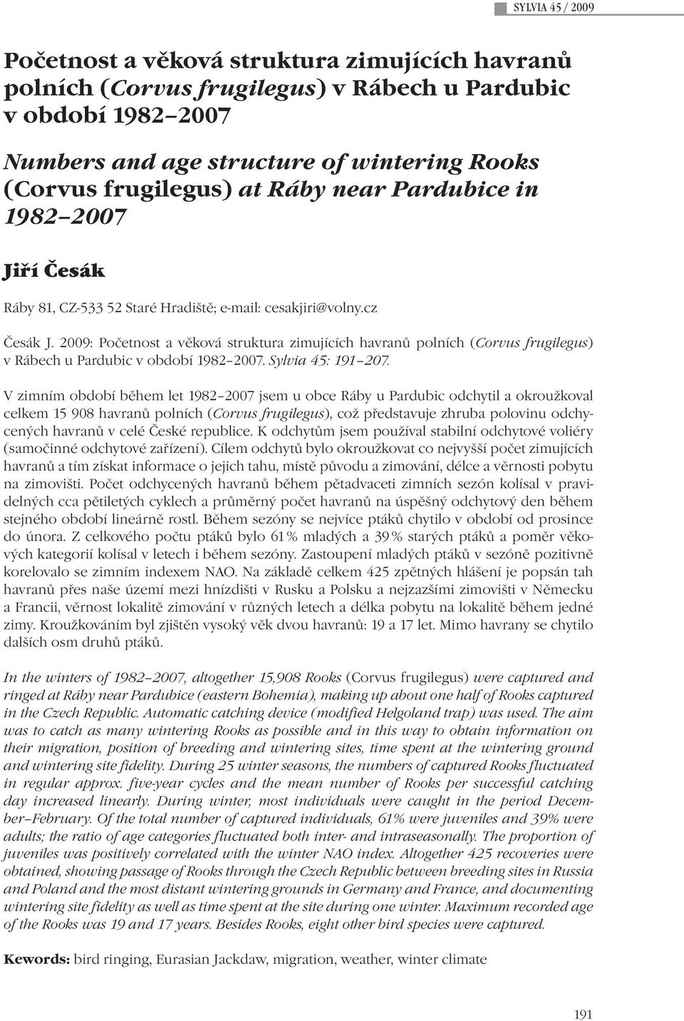 2009: Početnost a věková struktura zimujících havranů polních (Corvus frugilegus) v Rábech u Pardubic v období 1982 2007. Sylvia 45: 191 207.