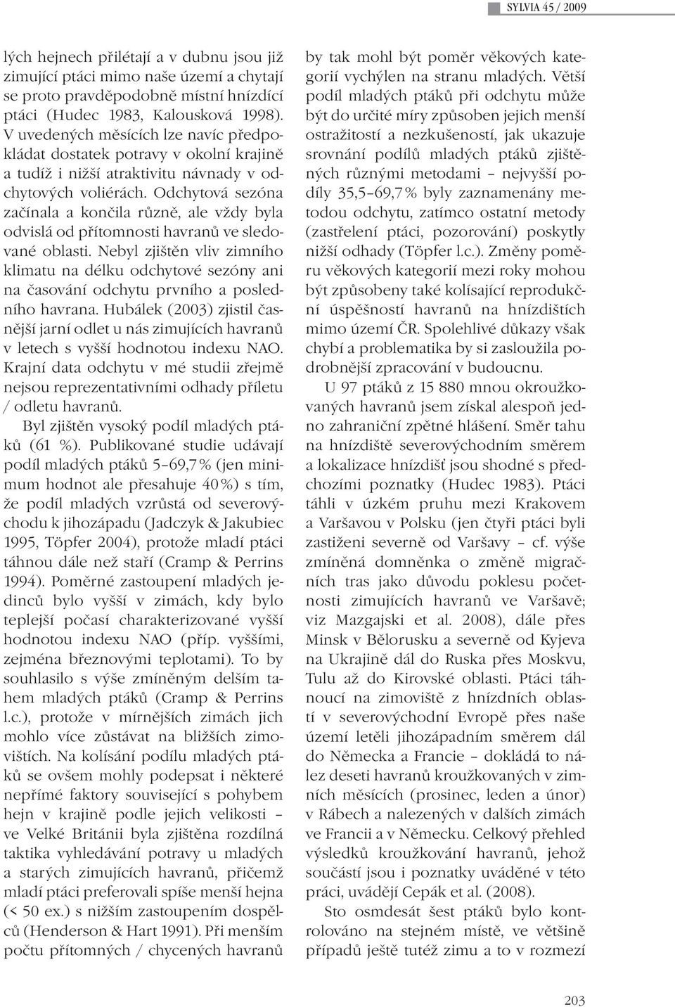Odchytová sezóna začínala a končila různě, ale vždy byla odvislá od přítomnosti havranů ve sledované oblasti.